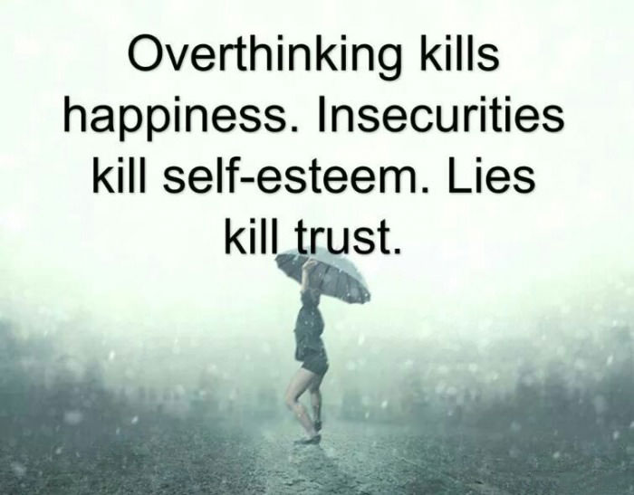 overthinking kills happiness, insecurities kill self esteem, lies kill trusy