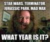 star wars, terminator, jurassic park, mad max, what year is it?, meme