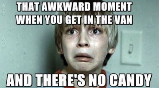 that awkward moment when you get in the van and there's no candy, meme