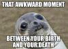 that awkward moment between your birth and your death, awkward moment seal, meme