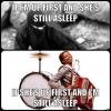if i'm up first and she's still asleep, if she's up first and i'm still asleep, one woman band, ninja, lol