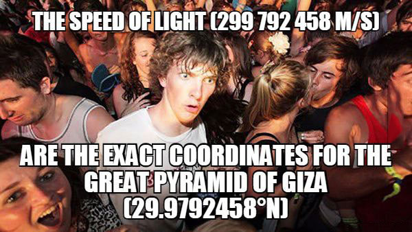 the speed of light is 299792458m/s, the exact coordinates for the great pyramids of giza 29.9792458 degrees north, sudden clarity clarence, meme