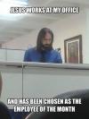 jesus works at my office, and has been chosen as the employee of the month, meme