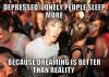 depressed lonely people sleep more because dreaming is better than reality, sudden clarity clarence, meme