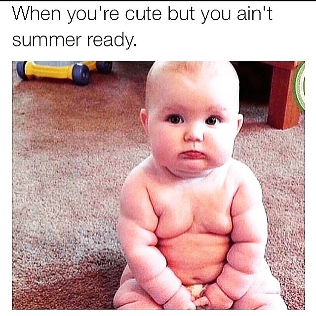when you're cute but you ain't summer ready