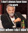 i don't always have time to work but when i do i don't, most interesting man, meme