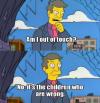 am i out of touch?, no it is the children who are wrong, principal skinner