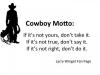 if it's not yours don't take it, if it's not true don't say it, if it's not right don't do it, cowboy motto
