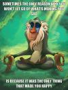 sometimes the only reason why you won't let go of what's making you sad is because it was the only thing that made you happy, mediating rafiki, meme