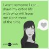 i want someone i can share my entire life with who will leave me alone most of the time, ecard