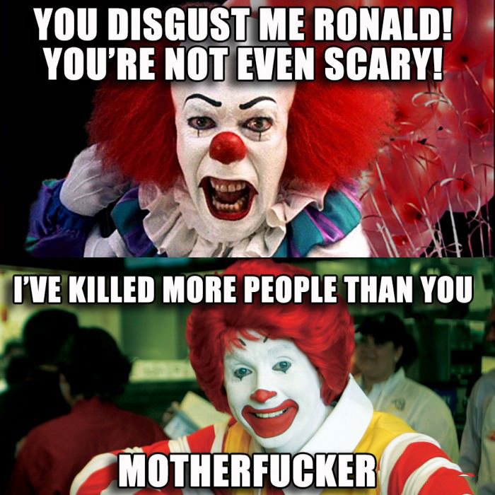 you disgust me ronald you're not even scary, i've killed more people than you motherfucker, evil clowns, meme