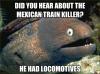 did you hear about the mexican train killer?, he had locomotives, bad joke eel, meme