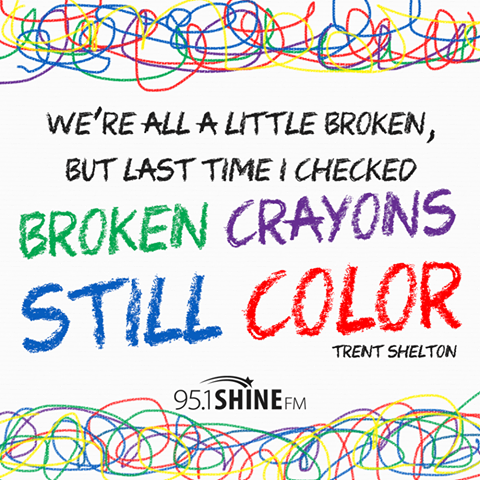 we're all a little broken, but last time i checked broken crayons still color
