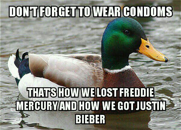 don't forget to wear condoms, that's how we lost freddie mercury and how we got justin bieber, actual advice mallard, meme