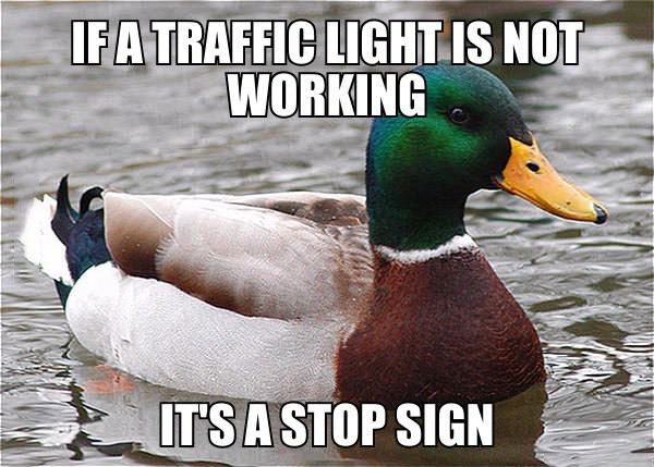 if a traffic light is not working, it's a stop sign, actual advice mallard, meme