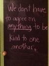 we don't have to agree on anything to be kind to one another