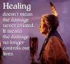 healing doesn't mean the damage never existed, it means the damage no longer controls our lives