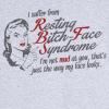 i suffer from resting bitch face syndrome, i'm not mad at you, that's just the way my face looks
