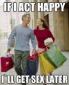 if i act happy i'll get sex later, man and woman shopping, meme