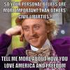 so your personal beliefs are more important than other's civil liberties, tell me more about how you love america and freedom, interested wonka meme