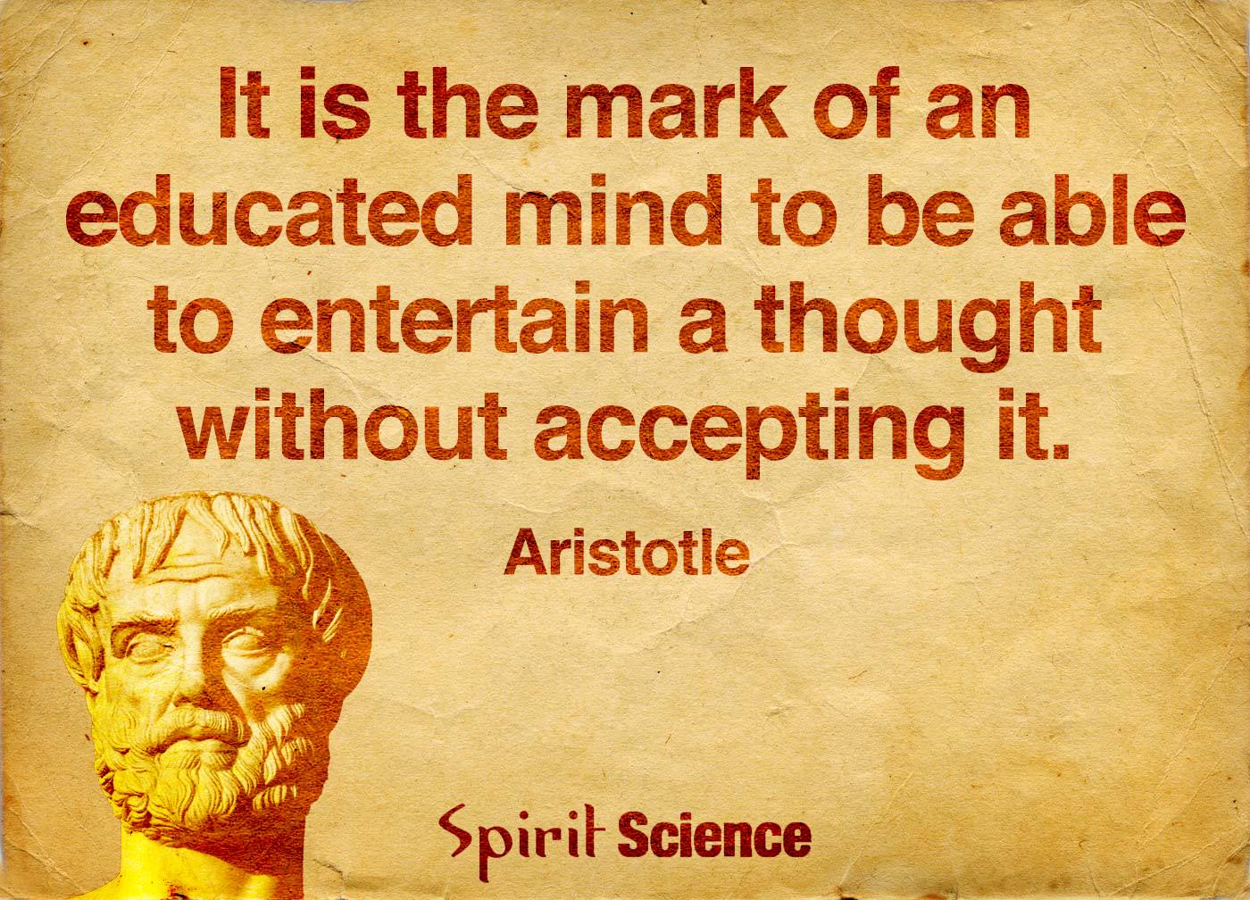 it is the mark of an educate mind to be able to entertain a thought without accepting it, aristotle