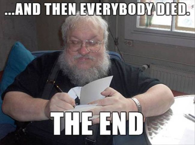 and then everybody died, the end, george rr martin, game of thrones, meme