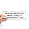 obama is not a brown-skinned anti-war socialist who gives away free healthcare, you're thinking of jesus, bumper sticker