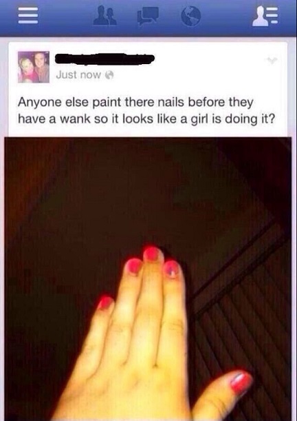 anyone else paint their nails before they have a wank so it looks like a girl is doing it?, wtf
