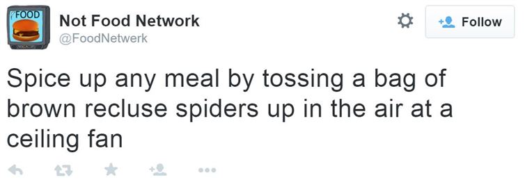 spice up any meal by tossing a bag of brown recluse spiders up in the air at a ceiling fan, not food network
