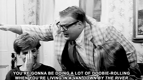 you're gonna be doing a lot of doobie rolling when you're living in a van down by the river