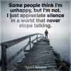 some people think i'm unhappy but i'm not, i just appreciate silence in a world that never stops talking