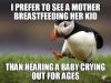 i prefer to see a mother breastfeeding her kid, than hearing a baby crying out for ages, unpopular opinion puffin, meme