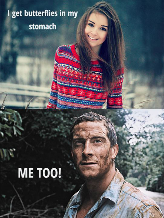 i get butterflies in my stomach, me too, bear grylls