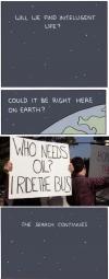 who needs oil i ride the bus, will we find intelligent life?, could it be right here on earth?, the search continues