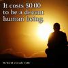 it costs $0 to be a decent human being, and they say nothing is free