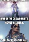 does absolutely nothing for 2 minutes, half of the crowd faints, moves his head, there goes the other half, michael jackson, meme