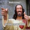 marijuana? my dad grows that, smiling and pointing jesus, meme