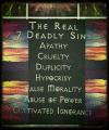 the real 7 deadly sins are apathy cruelty duplicity hypocrisy, false morality, abuse of power, cultivated ignorance