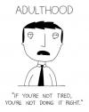 adulthood if you're not tired you're not doing it right