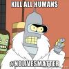 kill all humans, bender, futurama, #nolivesmatter, meme