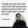 people who feel safer with a gun than with guaranteed medical insurance don't yet have a fully adult concept of scary