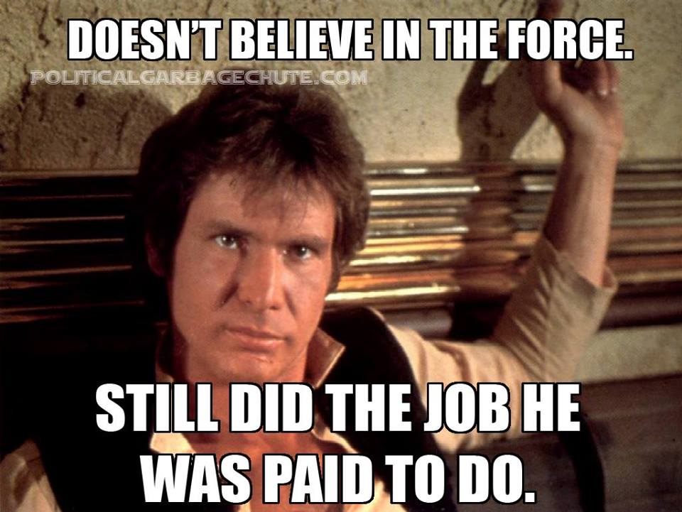 doesn't believe in the force, still did the job he was paid to do, meme, han solo, star wars