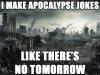 i make apocalypse jokes like there's no tomorrow, meme