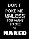 don't poke me unless you want to see me naked