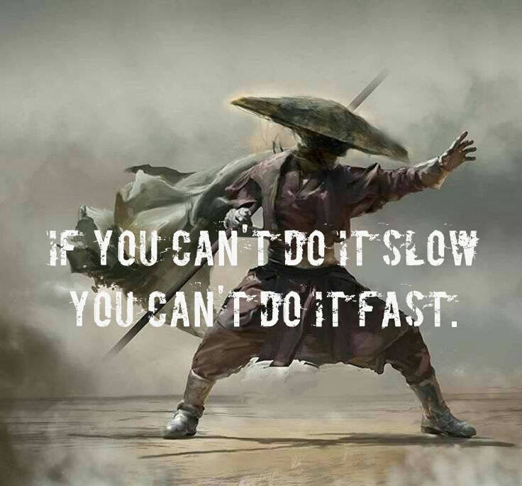if you can't do it slow, you can't do it fast