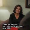 if men got pregnant you could get an abortion at an atm