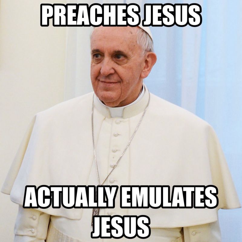preaches jesus, actually emulates jesus, pope francis, meme