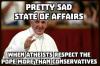 pretty sad state of affairs when atheists respect the pope more than atheists, meme