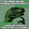 can you imagine how small the worlds population would be if vaginas had to reach an orgasm in order to get pregnant, philosoraptor, meme