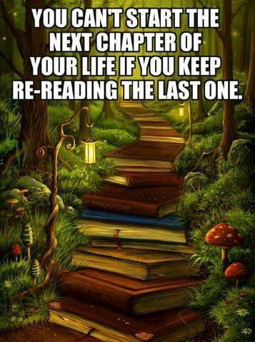 you can't start the next chapter of your life if you keep re-reading the last one
